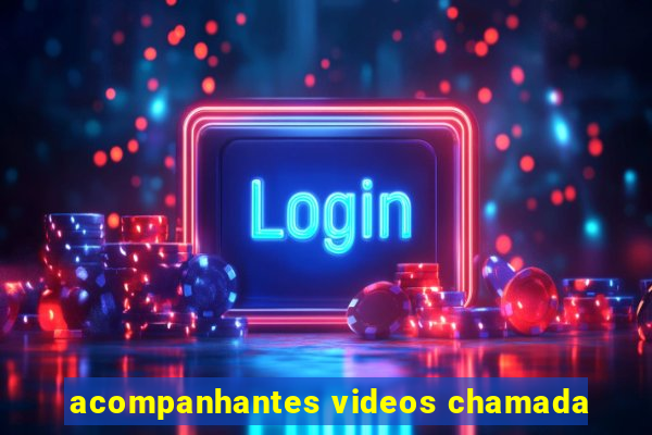 acompanhantes videos chamada